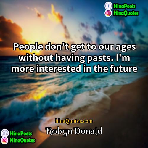 Robyn Donald Quotes | People don't get to our ages without